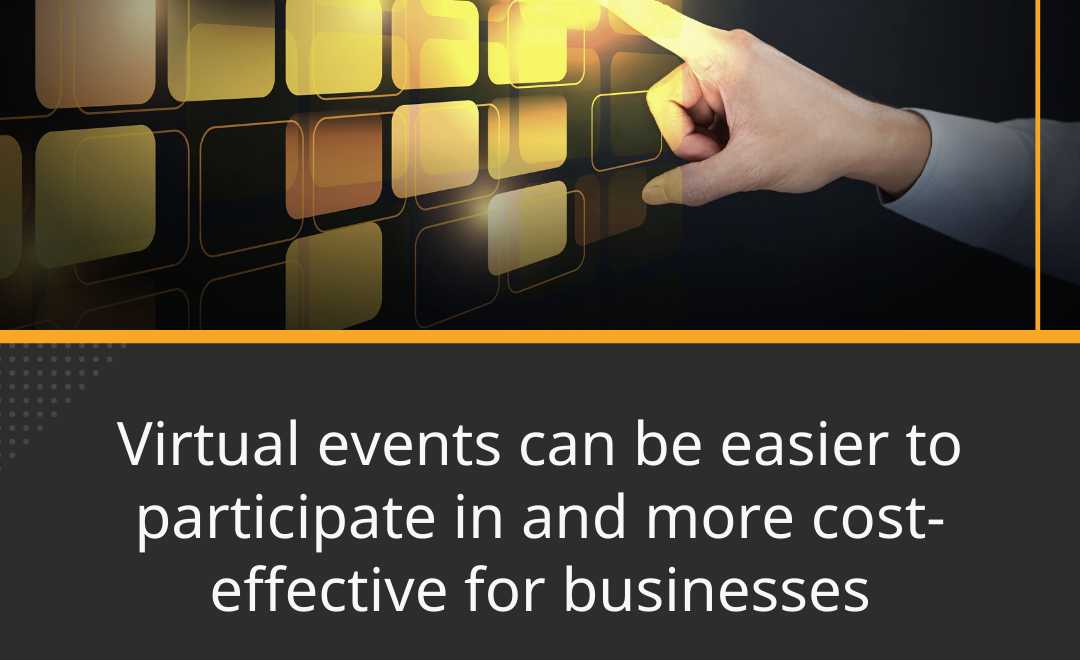 Virtual events can be easier to participate in and more cost-effective for businesses.